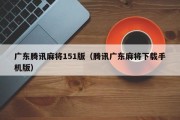 广东腾讯麻将151版（腾讯广东麻将下载手机版）