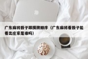 广东麻将骰子跟摸牌顺序（广东麻将看骰子能看出庄家是谁吗）