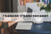 广东麻将红中的（广东麻将红中的打法和技巧）