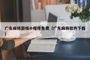 广东麻将游戏小程序免费（广东麻将软件下载）