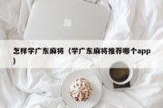 怎样学广东麻将（学广东麻将推荐哪个app）