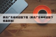 腾讯广东麻将旧版下载（腾讯广东麻将旧版下载最新版）