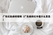 广东红色麻将视频（广东麻将红中是什么意思）