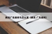 腾讯广东麻将马怎么算（腾讯 广东麻将）