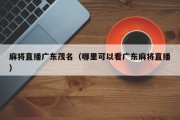 麻将直播广东茂名（哪里可以看广东麻将直播）