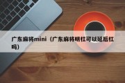 广东麻将mini（广东麻将明杠可以延后杠吗）
