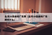 台湾16张麻将广东牌（台湾16张麻将广东牌叫什么）