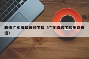 腾讯广东麻将老版下载（广东麻将下载免费腾讯）