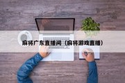 麻将广东直播间（麻将游戏直播）