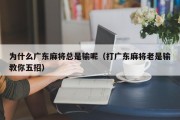 为什么广东麻将总是输呢（打广东麻将老是输教你五招）