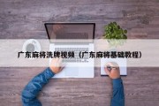 广东麻将洗牌视频（广东麻将基础教程）