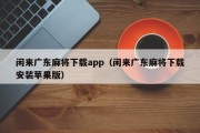 闲来广东麻将下载app（闲来广东麻将下载安装苹果版）