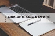 广东麻将15版（广东麻将100张免费下载）