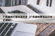 广东麻将打底玩法大全（广东麻将要怎么打才打得好）