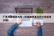 广东手搓麻将大号（手搓麻将多大尺寸合适多少钱）