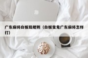 广东麻将白板局规则（白板变鬼广东麻将怎样打）