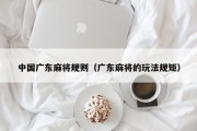 中国广东麻将规则（广东麻将的玩法规矩）