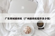 广东同城麻将机（广州麻将机程序多少钱）