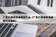 广东打麻将现场视频大全（广东打麻将现场视频大全最新）