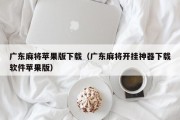 广东麻将苹果版下载（广东麻将开挂神器下载软件苹果版）