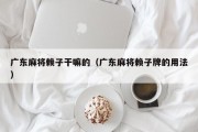 广东麻将赖子干嘛的（广东麻将赖子牌的用法）