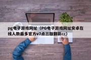 pg电子游戏网址（PG电子游戏网址安卓在线人数最多官方v7点三版翻新cc）