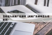 怎样进入闲来广东麻将（闲来广东麻将怎么设置赢）