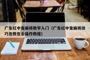 广东红中变麻将教学入门（广东红中变麻将技巧包教包会操作教程）