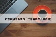 广东麻将怎么变白（广东麻将怎么变白牌）