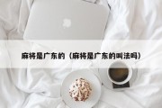 麻将是广东的（麻将是广东的叫法吗）