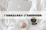广东麻将怎么调多少（广东麻将如何算牌）