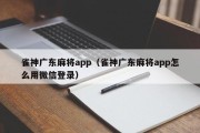 雀神广东麻将app（雀神广东麻将app怎么用微信登录）