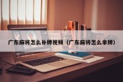广东麻将怎么补牌视频（广东麻将怎么拿牌）