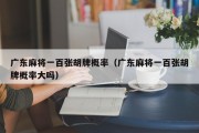 广东麻将一百张胡牌概率（广东麻将一百张胡牌概率大吗）