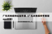 广东闲来麻将旧版苹果（广东闲来麻将苹果版app旧版）