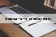 手搓麻将桌厂家广东（手搓麻将台哪里买）
