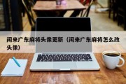 闲来广东麻将头像更新（闲来广东麻将怎么改头像）