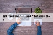 腾讯广东麻将有几个（腾讯广东麻将所有版本）