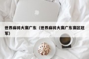 世界麻将大赛广东（世界麻将大赛广东赛区冠军）