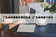 广东麻将哪里参赛比较多（广东麻将哪个好玩）
