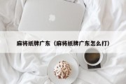麻将纸牌广东（麻将纸牌广东怎么打）