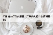 广东的人打什么麻将（广东的人打什么麻将最多）