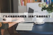 广东闲来麻将关闭距离（闲来广东麻将改名了吗）