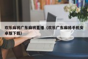 欢乐麻将广东麻将直播（欢乐广东麻将手机安卓版下载）